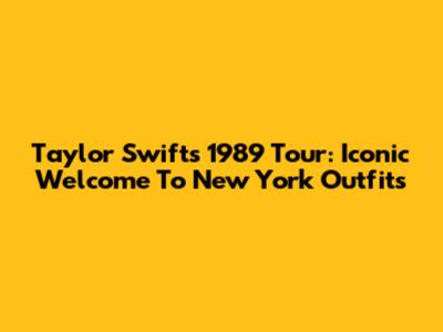 Taylor Swift's 1989 Tour: Iconic 'Welcome To New York' Outfits