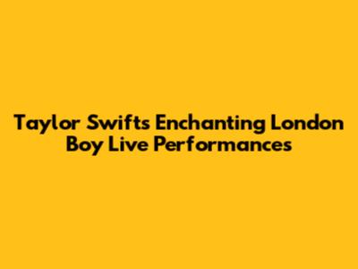 Taylor Swift's Enchanting 'London Boy' Live Performances