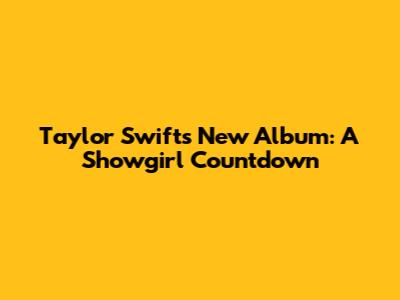 Taylor Swift's New Album: A 'Showgirl' Countdown