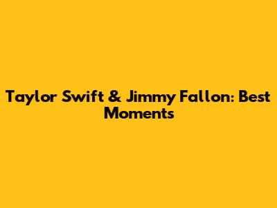 Taylor Swift & Jimmy Fallon: Best Moments