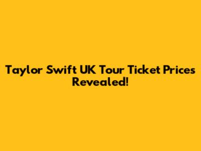 Taylor Swift UK Tour Ticket Prices Revealed!
