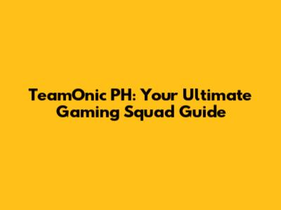 TeamOnic PH: Your Ultimate Gaming Squad Guide