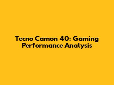 Tecno Camon 40: Gaming Performance Analysis