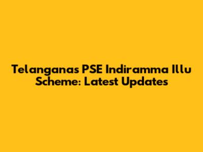 Telangana's PSE Indiramma Illu Scheme: Latest Updates