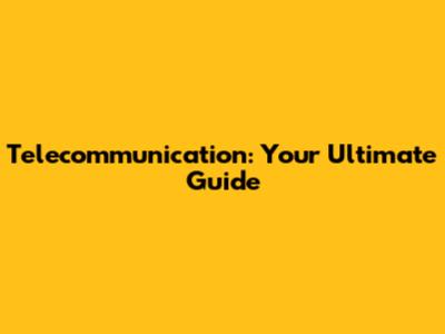 Telecommunication: Your Ultimate Guide