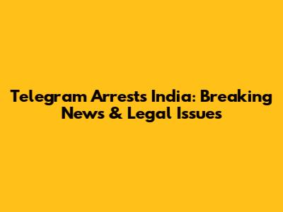 Telegram Arrests India: Breaking News & Legal Issues