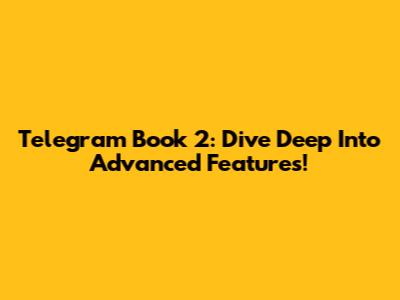 Telegram Book 2: Dive Deep Into Advanced Features!