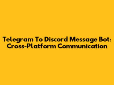Telegram To Discord Message Bot: Cross-Platform Communication
