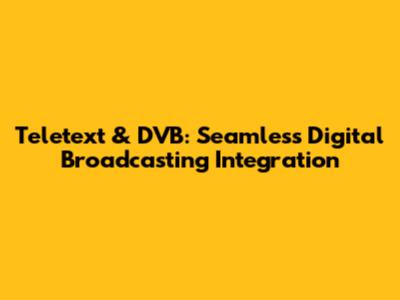 Teletext & DVB: Seamless Digital Broadcasting Integration