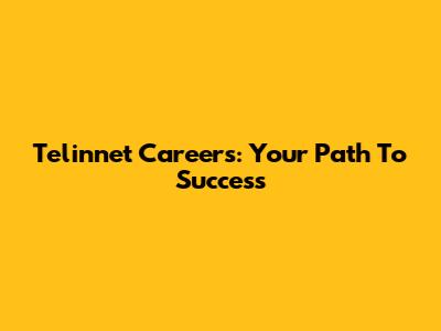 Telinnet Careers: Your Path To Success