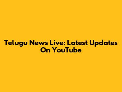 Telugu News Live: Latest Updates On YouTube
