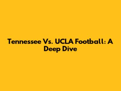 Tennessee Vs. UCLA Football: A Deep Dive