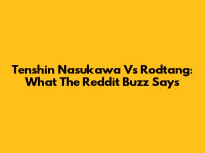 Tenshin Nasukawa Vs Rodtang: What The Reddit Buzz Says