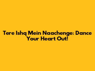 Tere Ishq Mein Naachenge: Dance Your Heart Out!