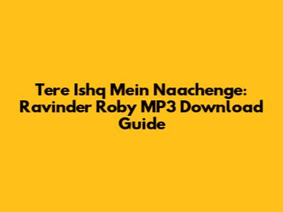Tere Ishq Mein Naachenge: Ravinder Roby MP3 Download Guide