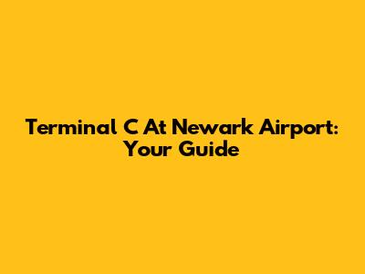 Terminal C At Newark Airport: Your Guide