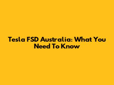 Tesla FSD Australia: What You Need To Know