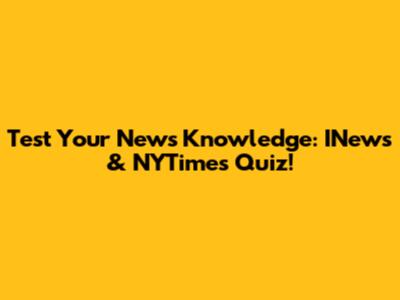 Test Your News Knowledge: INews & NYTimes Quiz!