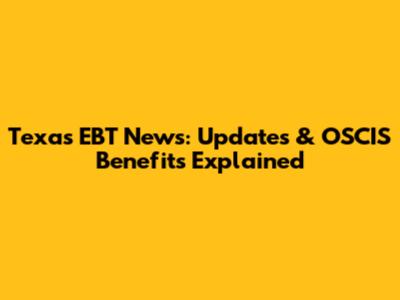 Texas EBT News: Updates & OSCIS Benefits Explained