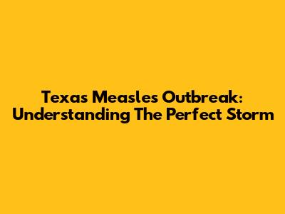 Texas Measles Outbreak: Understanding The Perfect Storm