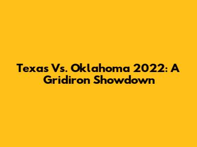 Texas Vs. Oklahoma 2022: A Gridiron Showdown