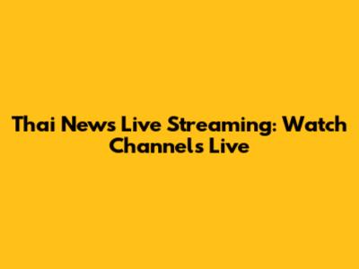 Thai News Live Streaming: Watch Channels Live