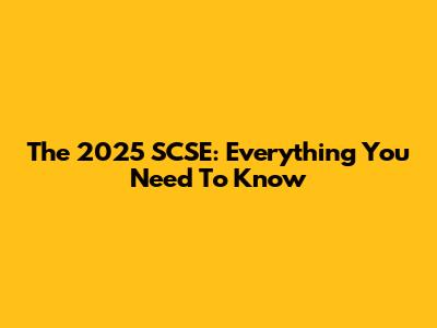 The 2025 SCSE: Everything You Need To Know