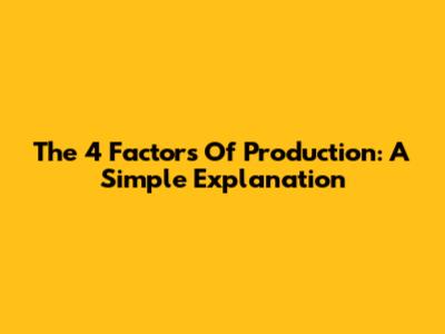The 4 Factors Of Production: A Simple Explanation