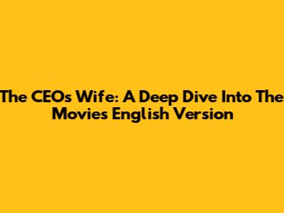 The CEO's Wife: A Deep Dive Into The Movie's English Version