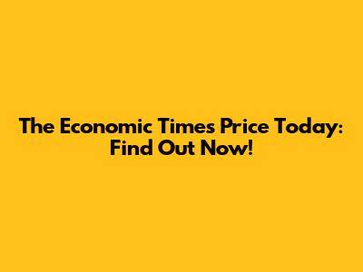 The Economic Times Price Today: Find Out Now!
