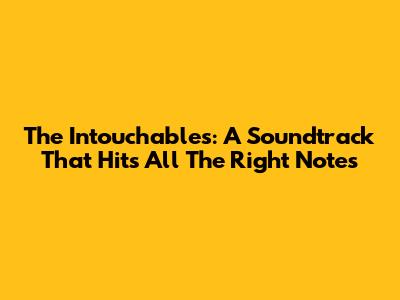 The Intouchables: A Soundtrack That Hits All The Right Notes