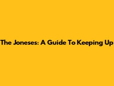 The Joneses: A Guide To Keeping Up