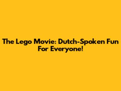 The Lego Movie: Dutch-Spoken Fun For Everyone!