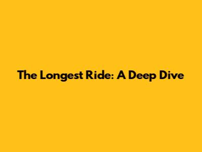 The Longest Ride: A Deep Dive