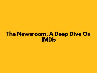 The Newsroom: A Deep Dive On IMDb
