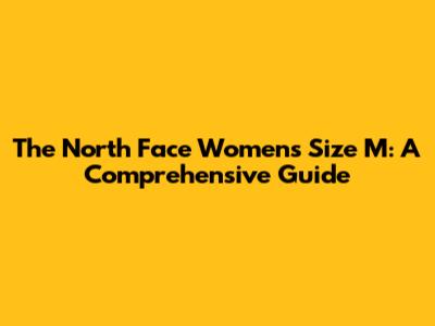 The North Face Women's Size M: A Comprehensive Guide