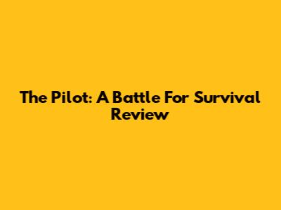 The Pilot: A Battle For Survival Review