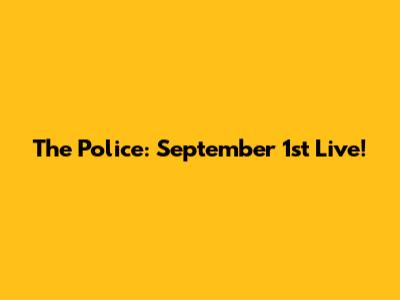 The Police: September 1st Live!