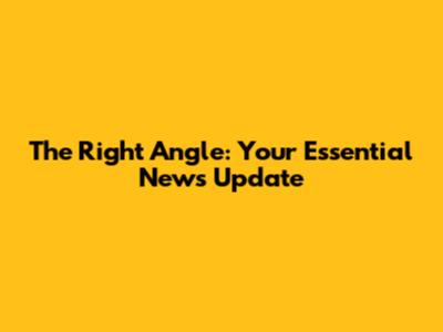 The Right Angle: Your Essential News Update