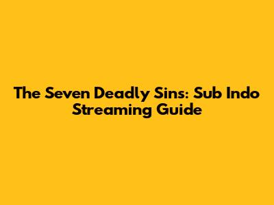 The Seven Deadly Sins: Sub Indo Streaming Guide