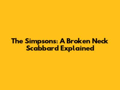 The Simpsons: A Broken Neck Scabbard Explained