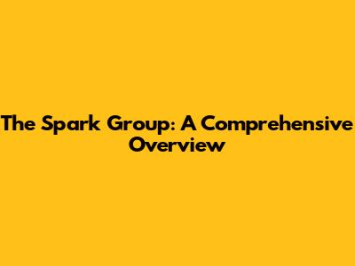 The Spark Group: A Comprehensive Overview