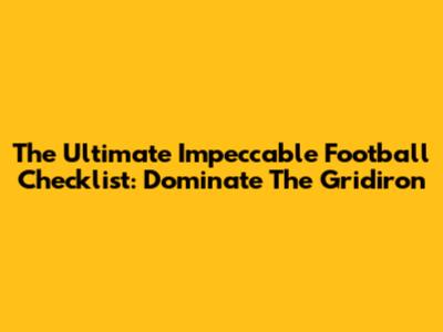 The Ultimate Impeccable Football Checklist: Dominate The Gridiron