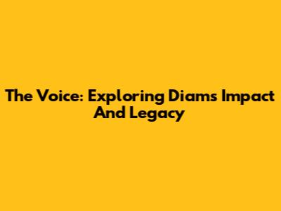 The Voice: Exploring Diam's Impact And Legacy