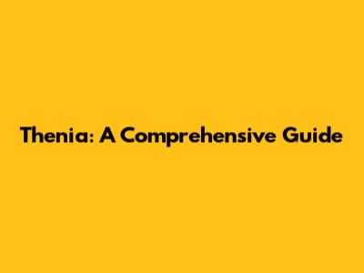 Thenia: A Comprehensive Guide