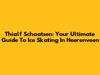 Thialf Schaatsen: Your Ultimate Guide To Ice Skating In Heerenveen