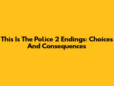 This Is The Police 2 Endings: Choices And Consequences