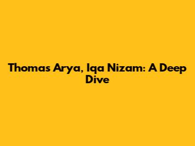 Thomas Arya, Iqa Nizam: A Deep Dive