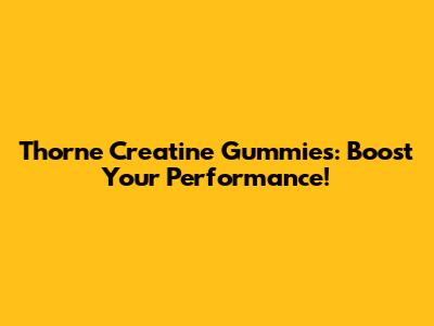 Thorne Creatine Gummies: Boost Your Performance!