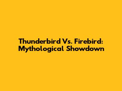 Thunderbird Vs. Firebird: Mythological Showdown